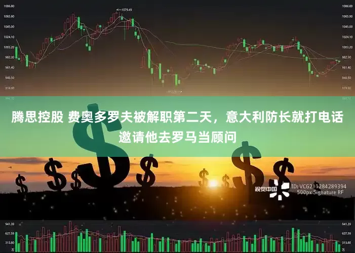 腾思控股 费奥多罗夫被解职第二天，意大利防长就打电话邀请他去罗马当顾问